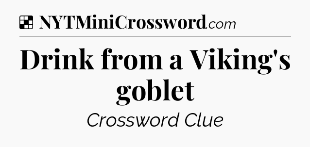 Solution: Drink from a Viking's goblet - NYT Crossword