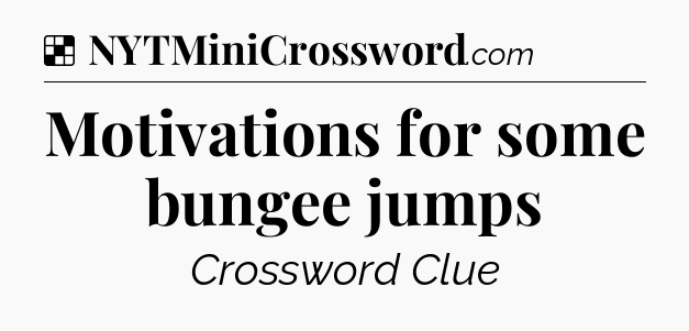 Solution: Motivations for some bungee jumps - NYT Crossword
