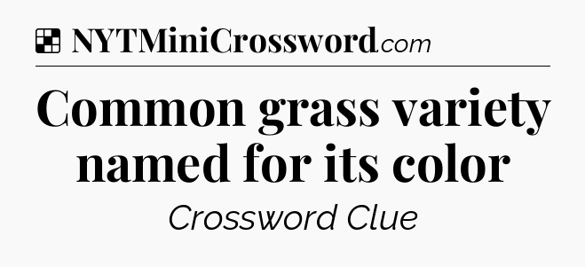 Solution: Common grass variety named for its color - NYT Crossword