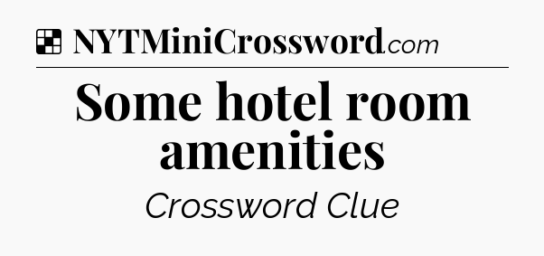 Solution: Some hotel room amenities - NYT Crossword