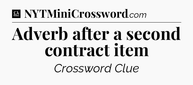 Adverb after a second contract item - LA Times Crossword