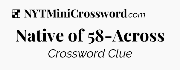 Solution: Native of 58-Across - NYT Crossword