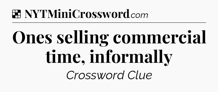 Solution: Ones selling commercial time, informally - NYT Crossword