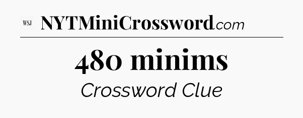480 minims - WSJ Crossword