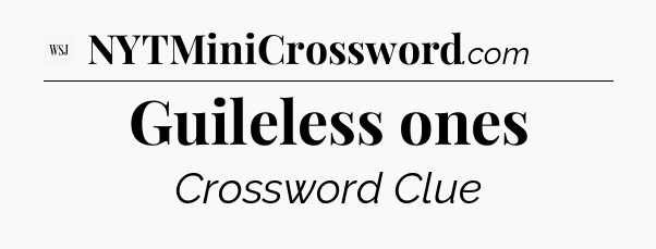 Guileless ones - WSJ Crossword