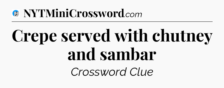 Crepe served with chutney and sambar Crossword Clue