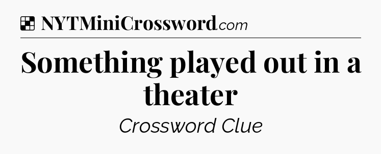 Solution: Something played out in a theater - NYT Crossword