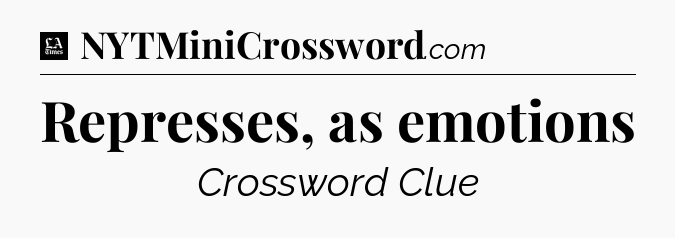 Represses, as emotions - LA Times Crossword