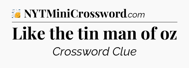 Like the tin man of oz - 7 Little Words