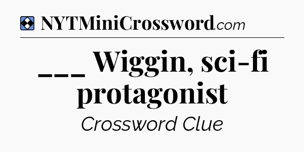 Solution: ___ Wiggin, sci-fi protagonist - NYT Mini Crossword