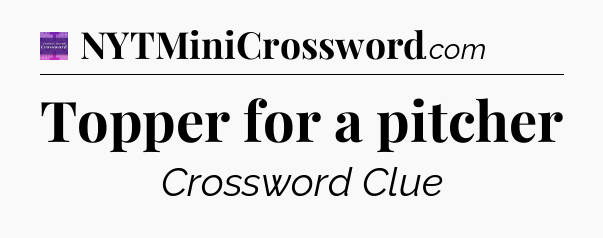 Topper for a pitcher - Thomas Joseph Crossword