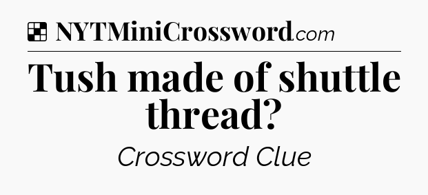Solution: Tush made of shuttle thread - NYT Crossword