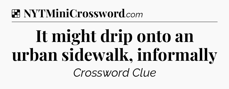 Solution: It might drip onto an urban sidewalk, informally - NYT Crossword
