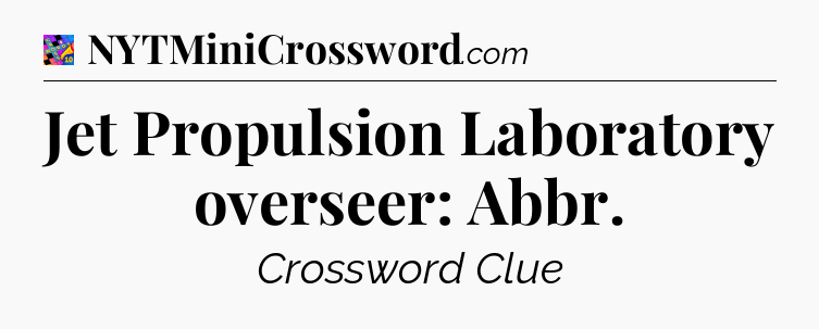 Jet Propulsion Laboratory overseer: Abbr Crossword Clue