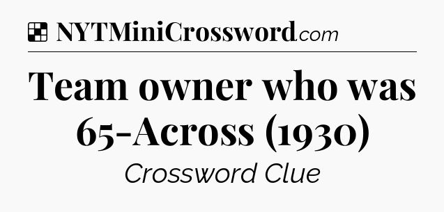 Solution: Team owner who was 65-Across (1930) - NYT Crossword