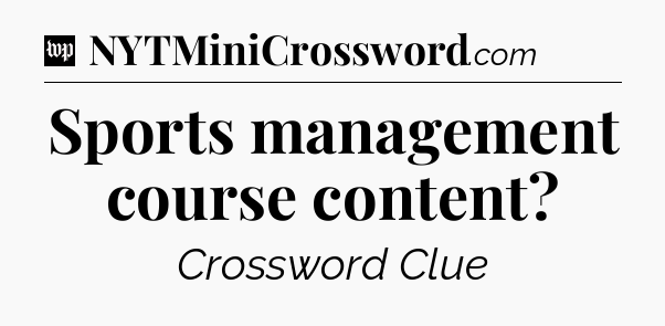Sports management course content Crossword Clue