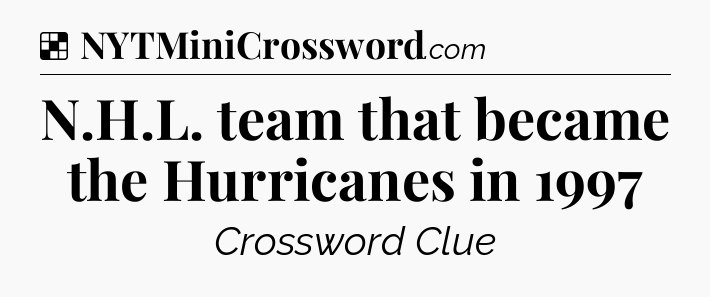 Solution: N.H.L. team that became the Hurricanes in 1997 - NYT Crossword