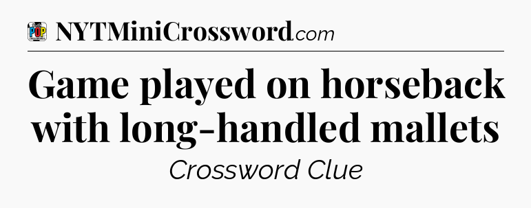 Game played on horseback with long-handled mallets Crossword Clue