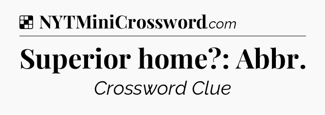 Solution: Superior home?: Abbr - NYT Crossword