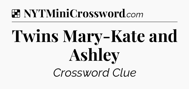 Solution: Twins Mary-Kate and Ashley - NYT Crossword