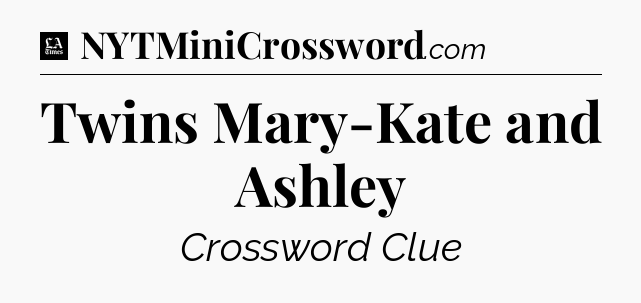 Twins Mary-Kate and Ashley - LA Times Crossword