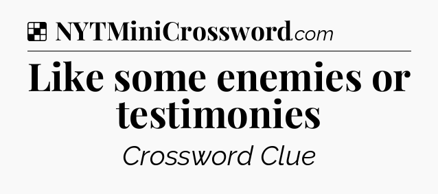 Solution: Like some enemies or testimonies - NYT Crossword