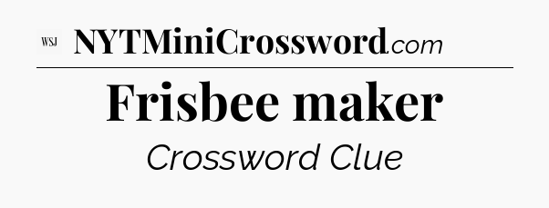 Frisbee maker - WSJ Crossword