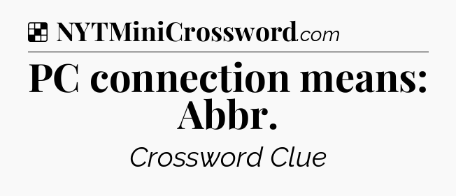 Solution: PC connection means: Abbr - NYT Crossword
