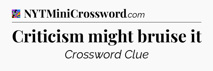 Criticism might bruise it Crossword Clue