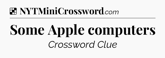 Solution: Some Apple computers - NYT Crossword