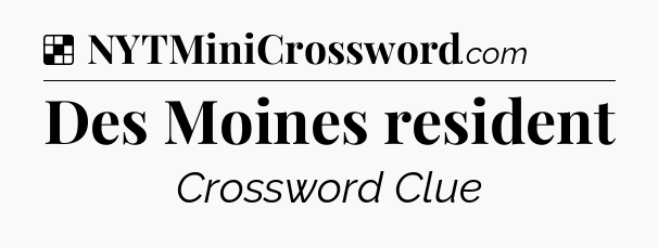Solution: Des Moines resident - NYT Crossword