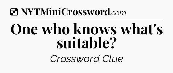 Solution: One who knows what's suitable - NYT Crossword