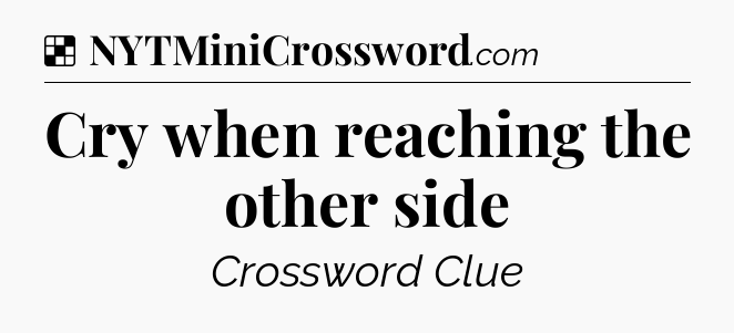 Solution: Cry when reaching the other side - NYT Crossword