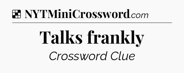 Solution: Talks frankly - NYT Crossword