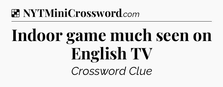 Solution: Indoor game much seen on English TV - NYT Crossword