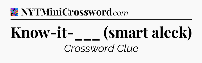 Know-it-___ (smart aleck) Crossword Clue