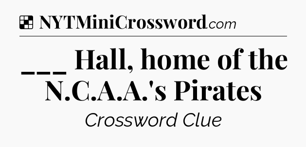 Solution: ___ Hall, home of the N.C.A.A.'s Pirates - NYT Crossword