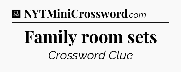 Family room sets - LA Times Crossword