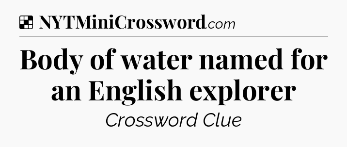Solution: Body of water named for an English explorer - NYT Crossword