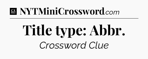 Title type: Abbr - LA Times Crossword