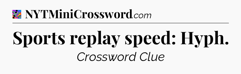 Sports replay speed: Hyph Crossword Clue