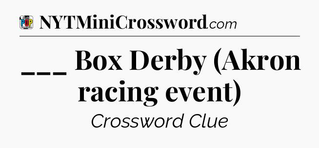 ___ Box Derby (Akron racing event) Crossword Clue