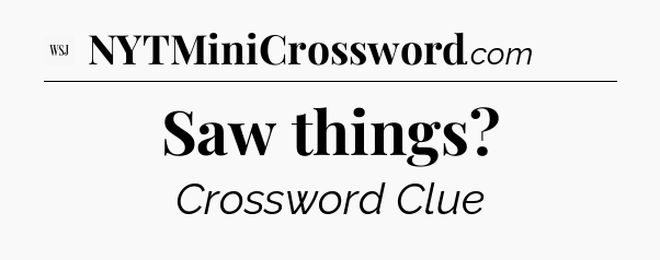 Saw things - WSJ Crossword