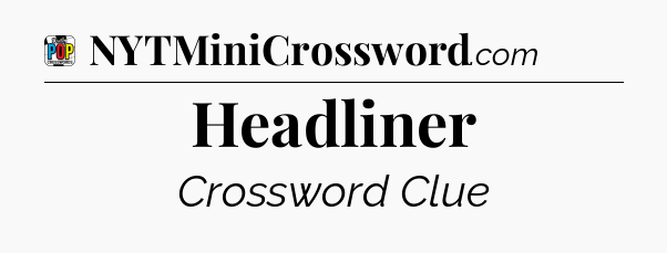Headliner Crossword Clue