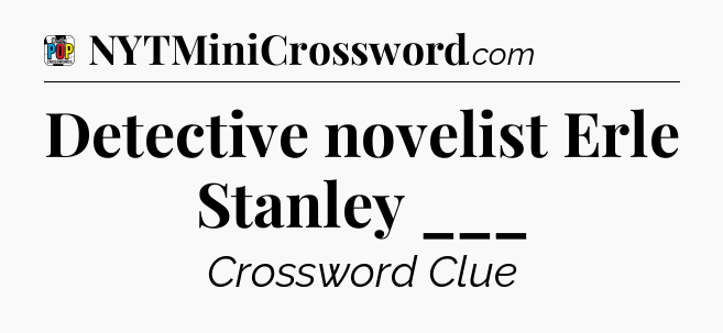 Detective novelist Erle Stanley ___ Crossword Clue