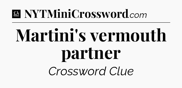 Martini's vermouth partner - LA Times Crossword