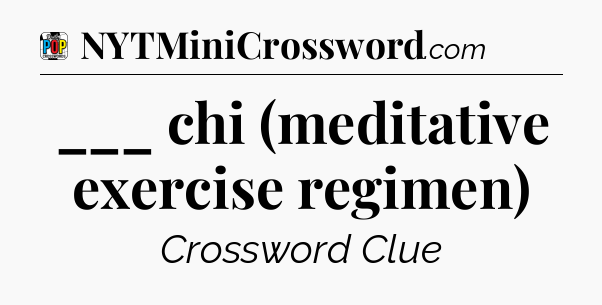___ chi (meditative exercise regimen) Crossword Clue