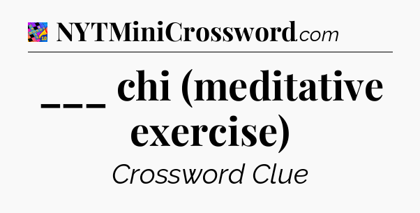 ___ chi (meditative exercise) Crossword Clue
