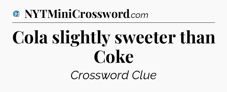 Cola slightly sweeter than Coke Crossword Clue