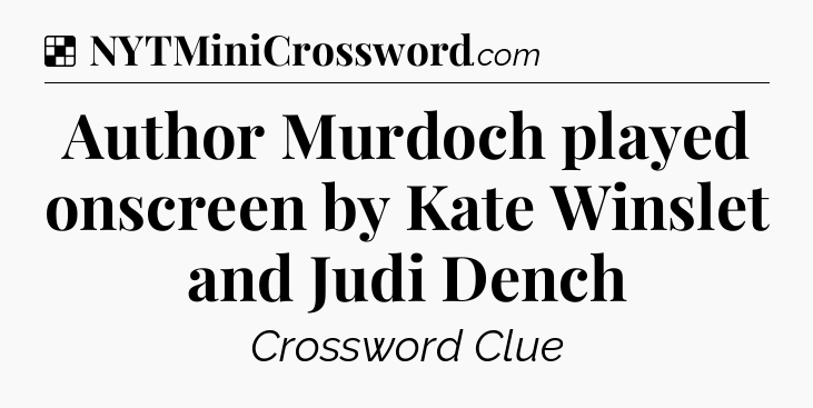 Solution: Author Murdoch played onscreen by Kate Winslet and Judi Dench - NYT Crossword